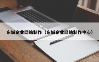 沙洋东城企业网站制作（东城企业网站制作中心）